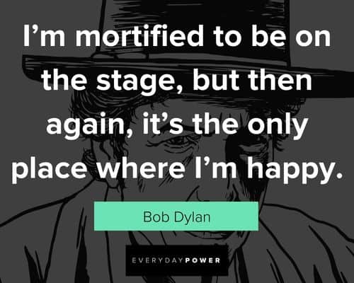 bob dylan quotes about it's the only place where I'm happy