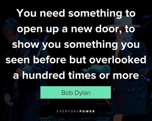 bob dylan quotes you need something to open up a new door