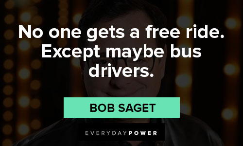 bob saget quotes on no one gets a free ride. Except maybe bus drivers