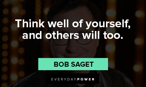 bob saget quotes about think well of yourself, and others will too