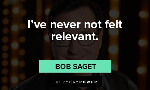 bob saget quotes about i've never not felt relevant