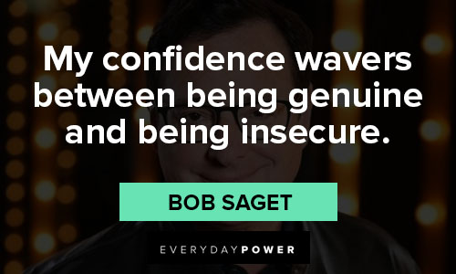 bob saget quotes on my confidence wavers between being genuine and being insecure