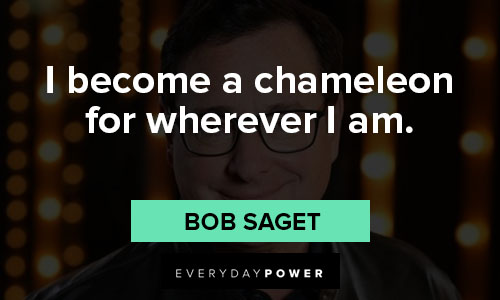 bob saget quotes about i become a chameleon for wherever I am