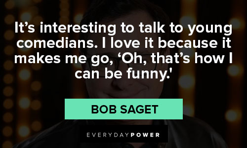bob saget quotes on it's interesting to talk to young comedians