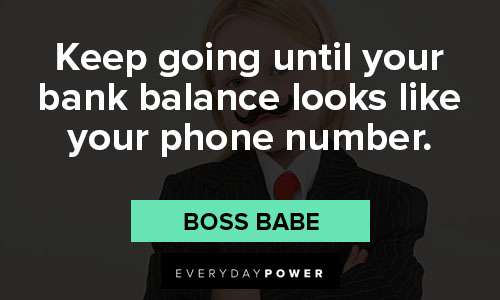 boss babe quotes about keep going until your bank balance looks like your phone number