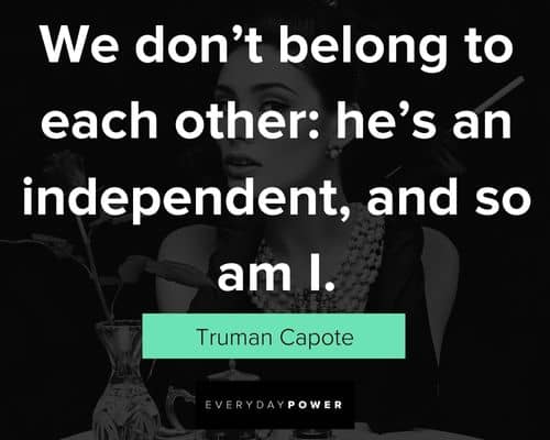 Breakfast at Tiffany’s quotes about we don't belong to each other: he's an independent, and so am i