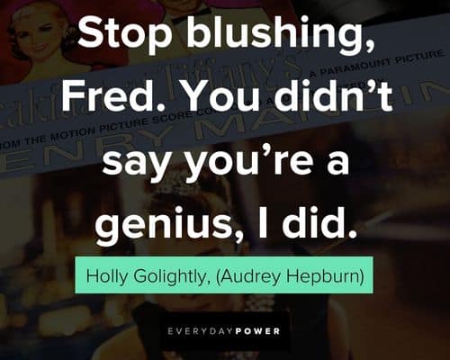Breakfast at Tiffany’s quotes stop blushing, Fred You ddidn't say you're a genius, I did