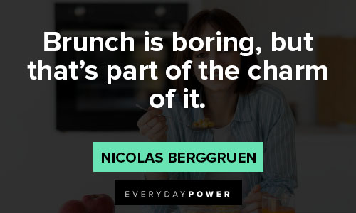 brunch quotes about brunch is boring, but that’s part of the charm of it