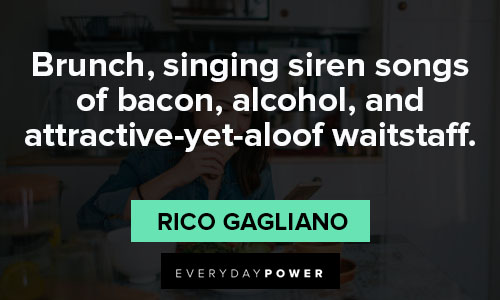 brunch quotes on brunch, singing siren songs of bacon, alcohol, and attractive-yet-aloof waitstaff