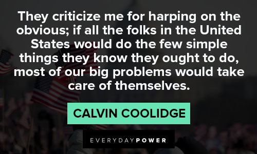 Calvin Coolidge quotes for they criticize me for harping on the obvious