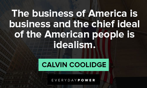 Calvin Coolidge quotes that the business of America is business and the chief ideal of the American people is idealism