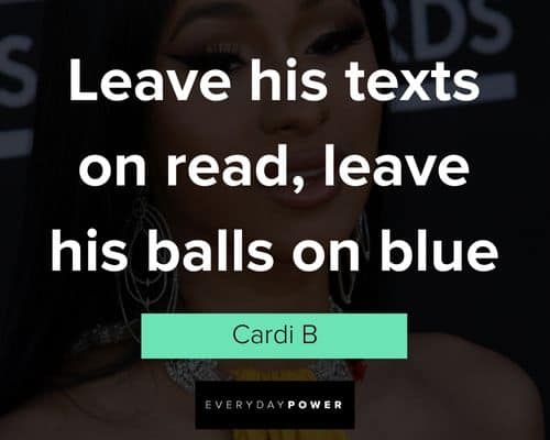 cardi b quotes about leave his texts on read, leave his balls on blue