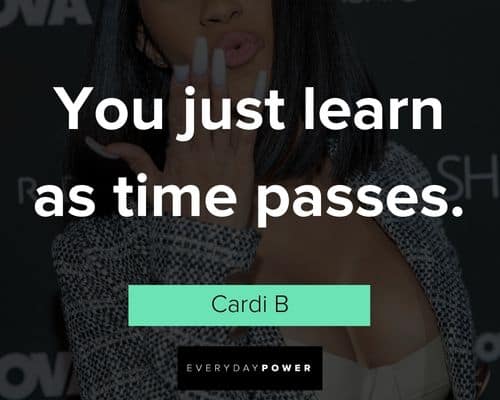 cardi b quotes on you just learn aas time passes