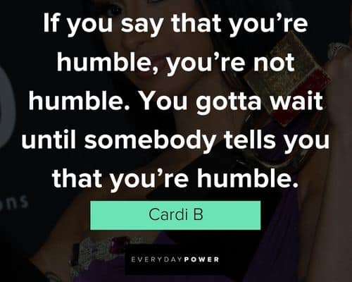 cardi b quotes that you are humble