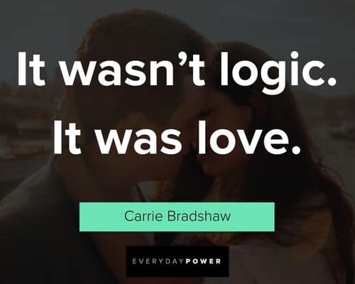 Carrie Bradshaw quotes about it wasn’t logic. It was love