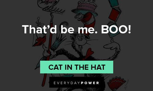 Cat in the Hat quotes that'd be me. BOO