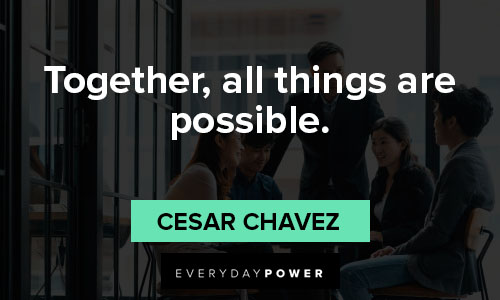 Cesar Chavez quotes of together, all things are possible
