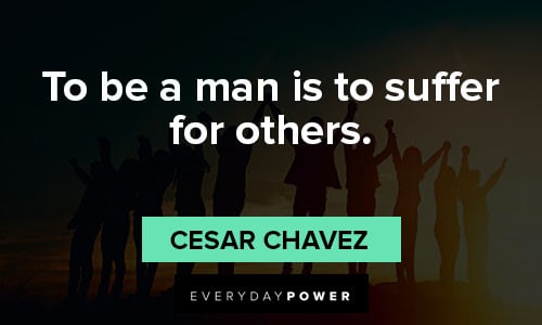 Cesar Chavez quotes that to be a man is to suffer for others