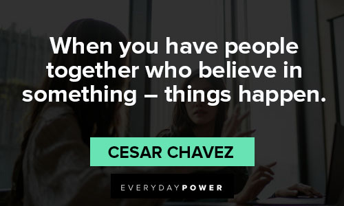 Cesar Chavez quotes about when you have people together who believe in something