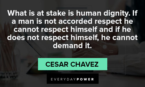 Cesar Chavez quotes of human dignity