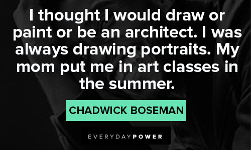 Chadwick Boseman Quotes of i thought I would draw or paint or be an architect
