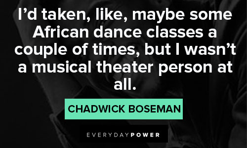 Chadwick Boseman Quotes that African dance classes a couple of times