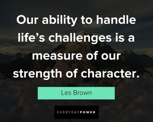 character quotes about our ability to handle life's challenges is a measure of our strength of character