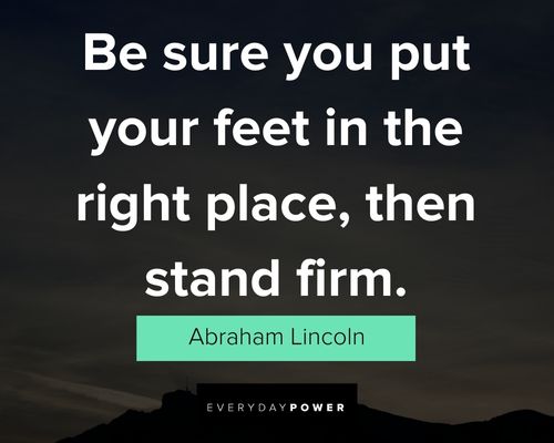 character quotes about be sure you put your feet in the right place, then stand firm