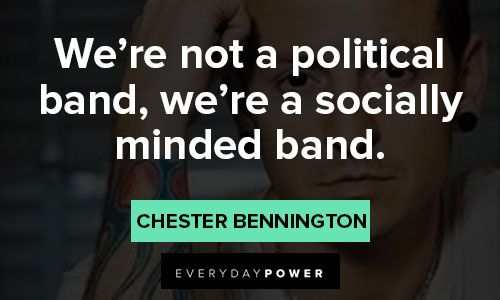 Chester Bennington quotes for we’re not a political band, we’re a socially minded band