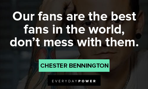 Chester Bennington quotes on our fans are the best fans in the world