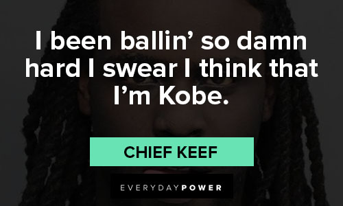 chief keef quotes on i been ballin’ so damn hard I swear I think that I’m Kobe