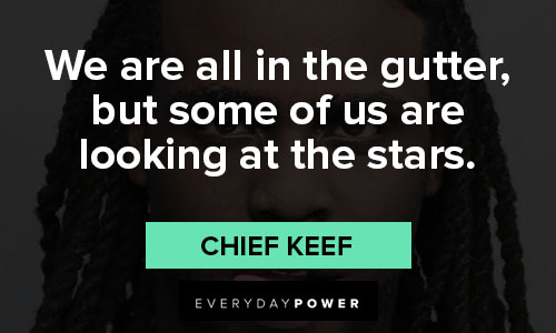 chief keef quotes on we are all in the gutter, but some of us are looking at the stars