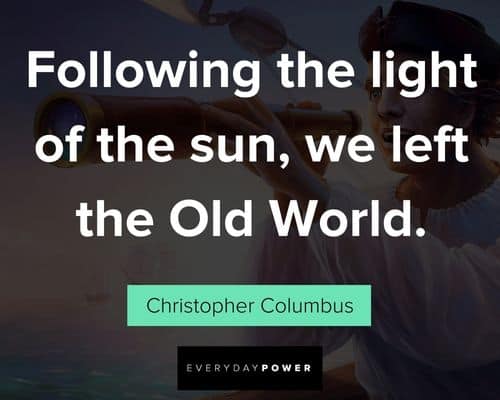 Christopher Columbus quotes about following the light of the sun, we left the old world