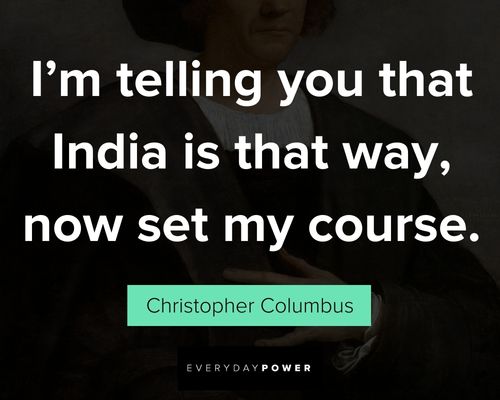 Christopher Columbus quotes about I'm telling you that India is that way, now set my course