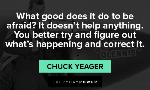 Chuck Yeager quotes on what good does it do to be afraid