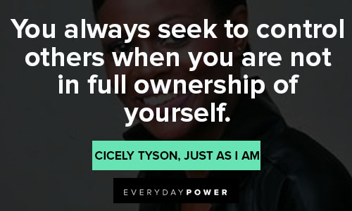 Cicely Tyson quotes in you always seek to control others when you are not in full ownership of yourself