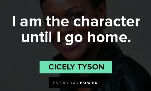 Cicely Tyson quotes of i am the character until I go home