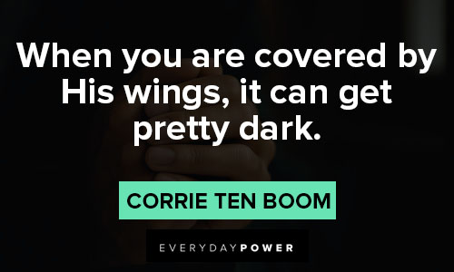 Corrie Ten Boom quotes on when you are covered by His wings, it can get pretty dark
