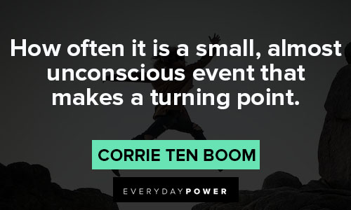 Corrie Ten Boom quotes on how often it is a small, almost unconscious event that makes a turning point