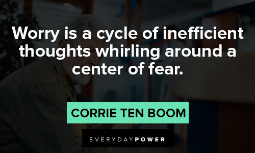 Corrie Ten Boom quotes on worry is a cycle of inefficient thoughts whirling around a center of fear