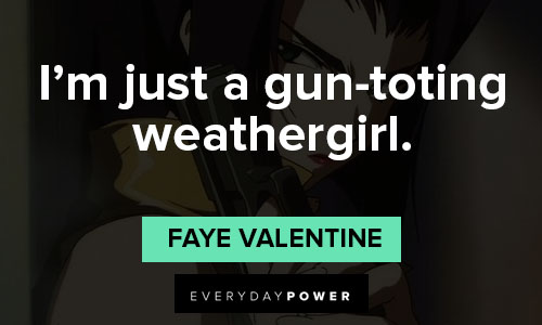cowboy bebop quotes about I'm just a gun-toting weathergirl