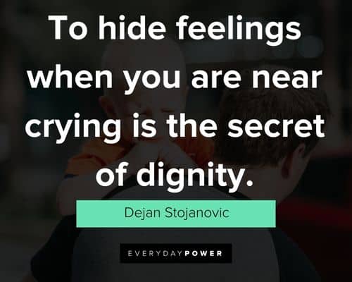 crying quotes on to hide feelings when you are near crying is the secret of dignity
