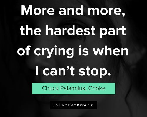 crying quotes that More and more, the hardest part of crying is when I can't stop