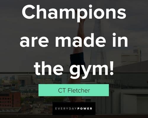 CT Fletcher Quotes about champions are made in the gym
