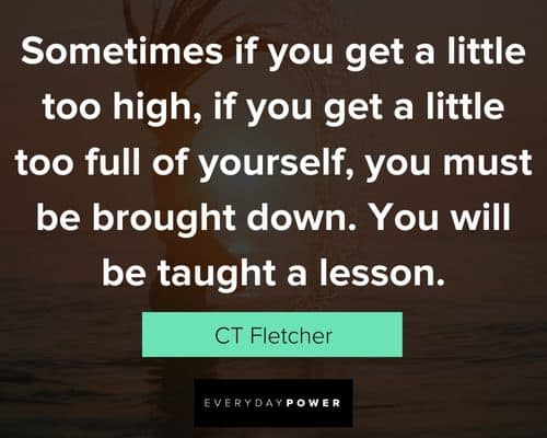 CT Fletcher Quotes about something if you get a little too high