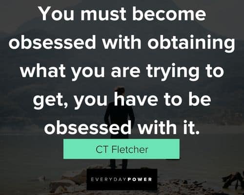 CT Fletcher Quotes about you must become obsessed with obtaining what you are trying to get, you have to be obsessed with it