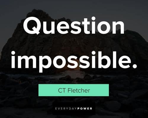 CT Fletcher Quotes about question impossible
