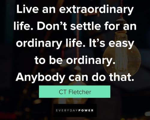 CT Fletcher Quotes about live an extraordinary 