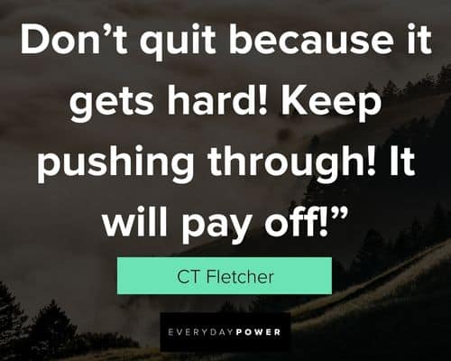 CT Fletcher Quotes about keep pushing through