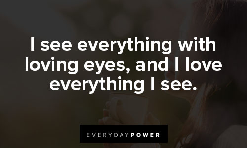 daily affirmations that i see everything with loving eyes, and I love everything I see